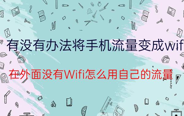 有没有办法将手机流量变成wifi 在外面没有Wifi怎么用自己的流量？